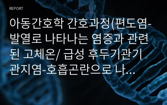 아동간호학 간호과정(편도염-발열로 나타나는 염증과 관련된 고체온/ 급성 후두기관기관지염-호흡곤란으로 나타나는 기도폐색과 관련된 비효과적 호흡양상)