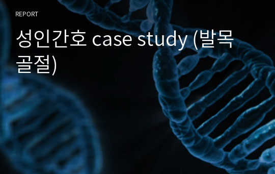 A+ 성인간호 case study (발목골절)