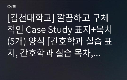 [김천대학교] 깔끔하고 구체적인 Case Study 표지+목차(5개) 양식 [간호학과 실습 표지, 간호학과 실습 목차, Case, 케이스 표지, 케이스 목차]