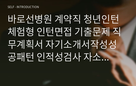 바로선병원 계약직 청년인턴 체험형 인턴면접 기출문제 직무계획서 자기소개서작성성공패턴 인적성검사 자소서입력항목분석 지원동기작성요령