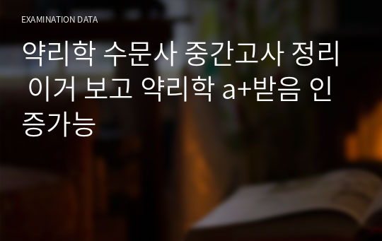 약리학 수문사 중간고사 정리 이거 보고 약리학 a+받음 인증가능