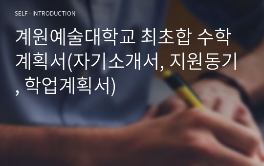 계원예술대학교 최초합 수학계획서(자기소개서, 지원동기, 학업계획서)