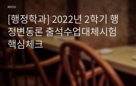 [행정학과] 2022년 2학기 행정변동론 출석수업대체시험 핵심체크