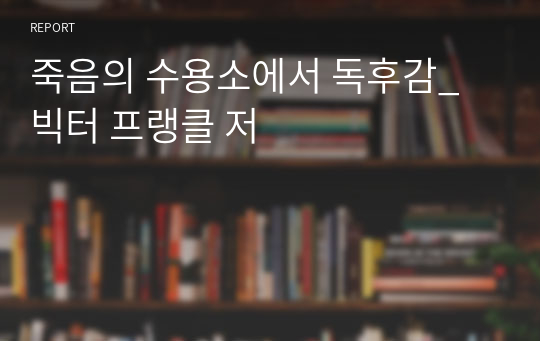 죽음의 수용소에서 독후감_ 빅터 프랭클 저