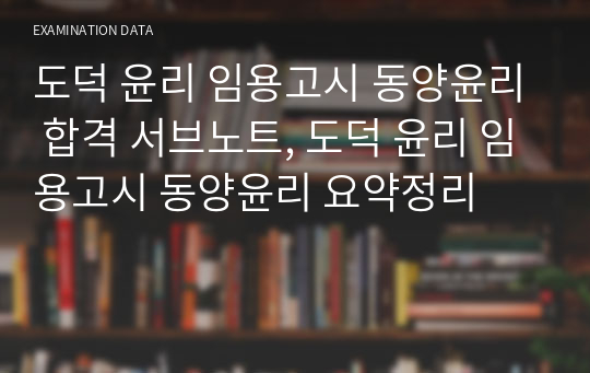 도덕 윤리 임용고시 동양윤리 합격 서브노트, 도덕 윤리 임용고시 동양윤리 요약정리