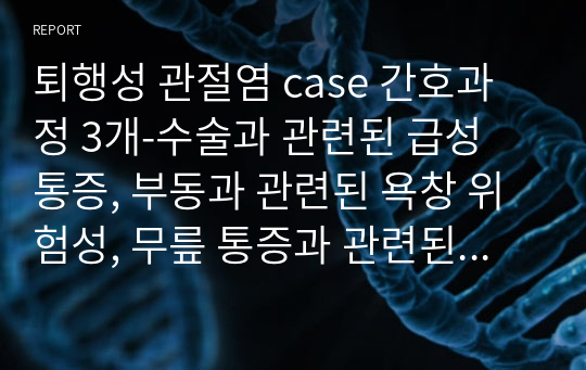 퇴행성 관절염 case 간호과정 3개-수술과 관련된 급성 통증, 부동과 관련된 욕창 위험성, 무릎 통증과 관련된 낙상위험성