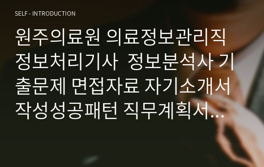 원주의료원 의료정보관리직 정보처리기사  정보분석사 기출문제 면접자료 자기소개서작성성공패턴 직무계획서 지원동기작성요령