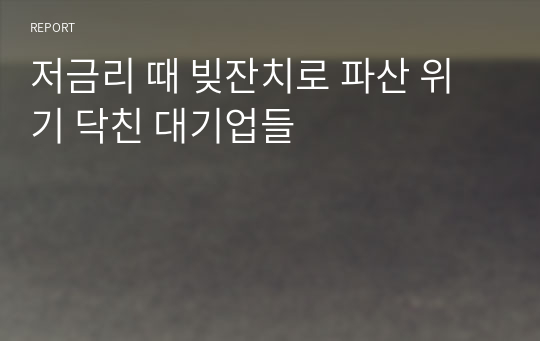 저금리 때 빚잔치로 파산 위기 닥친 대기업들