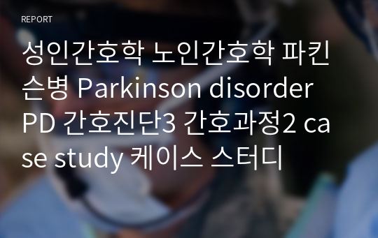 성인간호학 노인간호학 파킨슨병 Parkinson disorder PD 간호진단3 간호과정2 case study 케이스 스터디