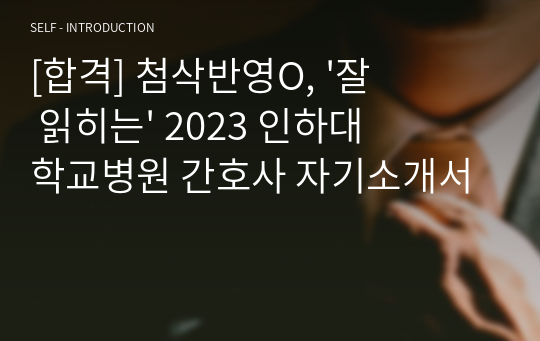 [합격] 첨삭반영O, &#039;잘 읽히는&#039; 2023 인하대학교병원 간호사 자기소개서