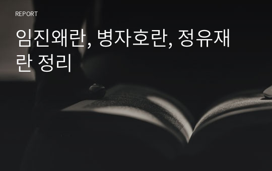 임진왜란, 병자호란, 정유재란 정리