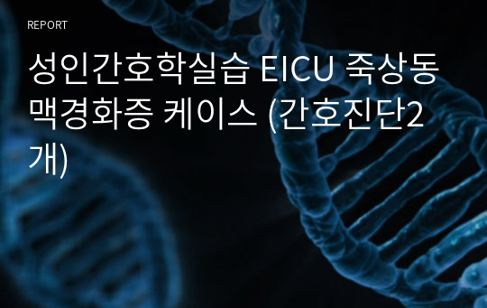성인간호학실습 EICU 죽상동맥경화증 케이스 (간호진단2개)