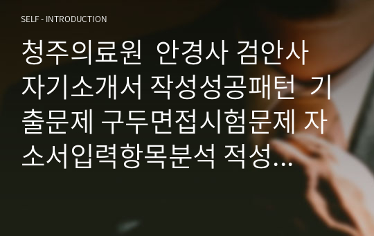 청주의료원  안경사 검안사  자기소개서 작성성공패턴  기출문제 구두면접시험문제 자소서입력항목분석 적성검사시험 지원동기작성요령 채용시험