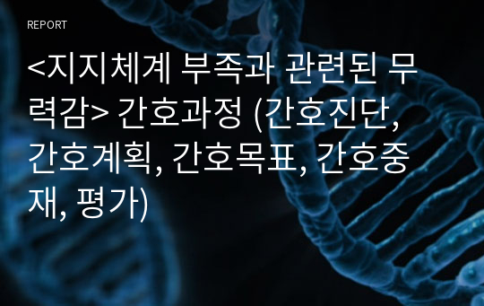 &lt;지지체계 부족과 관련된 무력감&gt; 간호과정 (간호진단, 간호계획, 간호목표, 간호중재, 평가)