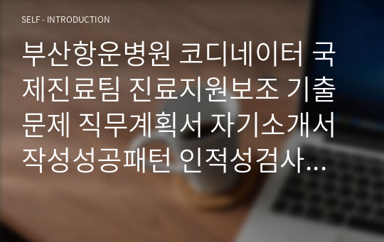 부산항운병원 코디네이터 국제진료팀 진료지원보조 기출문제 직무계획서 자기소개서작성성공패턴 인적성검사 자소서입력항목분석 지원동기작성요령