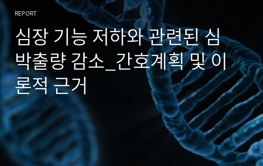 심장 기능 저하와 관련된 심박출량 감소_간호계획 및 이론적 근거