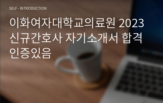 이화여자대학교의료원 2023 신규간호사 자기소개서 합격인증있음