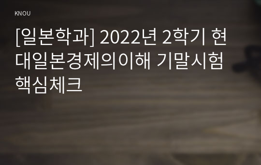 [일본학과] 2022년 2학기 현대일본경제의이해 기말시험 핵심체크