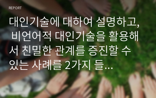 대인기술에 대하여 설명하고, 비언어적 대인기술을 활용해서 친밀한 관계를 증진할 수 있는 사례를 2가지 들어 구체적으로 제시해보세요.