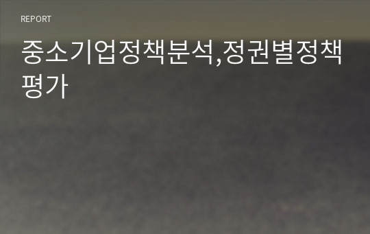 중소기업정책분석,정권별정책평가