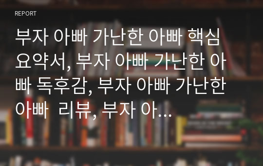 부자 아빠 가난한 아빠 핵심 요약서, 부자 아빠 가난한 아빠 독후감, 부자 아빠 가난한 아빠  리뷰, 부자 아빠 가난한 아빠  서평