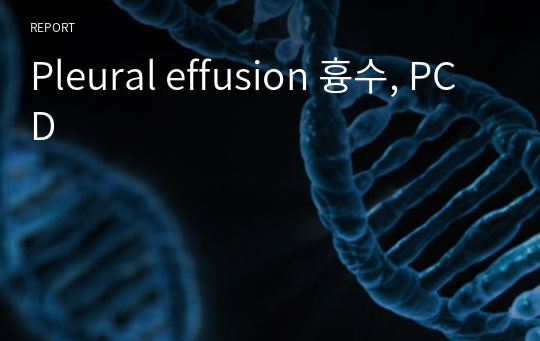 Pleural effusion 흉수, PCD