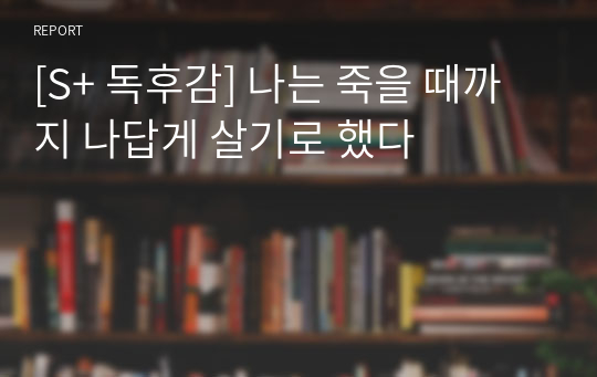 [S+ 독후감] 나는 죽을 때까지 나답게 살기로 했다