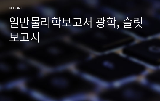 일반물리학보고서 광학, 슬릿보고서