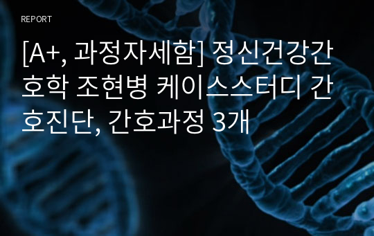 [A+, 과정자세함] 정신건강간호학 조현병 케이스스터디 간호진단, 간호과정 3개