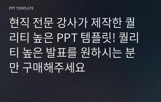 현직 전문 강사가 제작한 퀄리티 높은 PPT 템플릿! 퀄리티 높은 발표를 원하시는 분만 구매해주세요