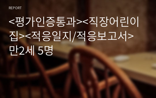 &lt;평가인증통과&gt;&lt;직장어린이집&gt;&lt;적응일지/적응보고서&gt; 만2세 5명