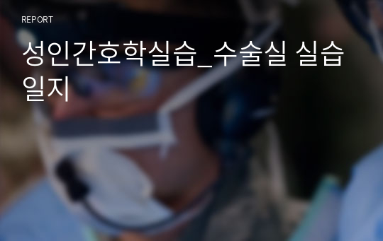 성인간호학실습_수술실 실습일지