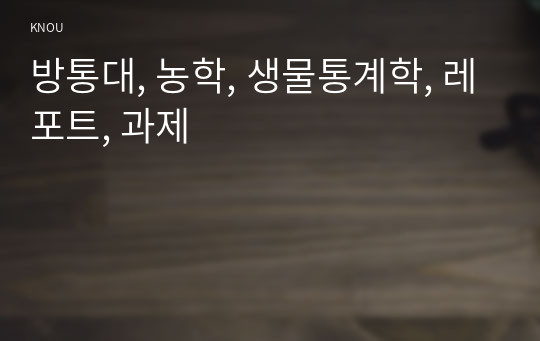 방통대, 농학, 생물통계학, 레포트, 과제