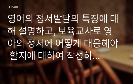 영어의 정서발달의 특징에 대해 설명하고, 보육교사로 영아의 정서에 어떻게 대응해야 할지에 대하여 작성하시오.