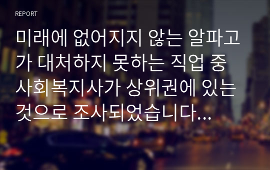 미래에 없어지지 않는 알파고가 대처하지 못하는 직업 중 사회복지사가 상위권에 있는 것으로 조사되었습니다. 이상적인 사회복지사의 모습은 어떤 모습일지 서술하시오