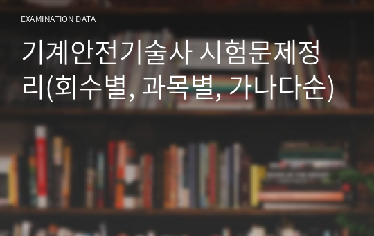 기계안전기술사 시험문제정리(회수별, 과목별, 가나다순)