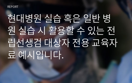 현대병원 실습 혹은 일반 병원 실습 시 활용할 수 있는 전립선생검 대상자 전용 교육자료 예시입니다.