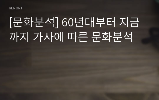 [문화분석] 60년대부터 지금까지 가사에 따른 문화분석