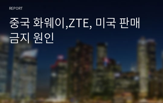 중국 화웨이,ZTE, 미국 판매 금지 원인