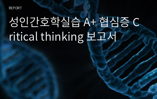 성인간호학실습 A+ 협심증 Critical thinking 보고서