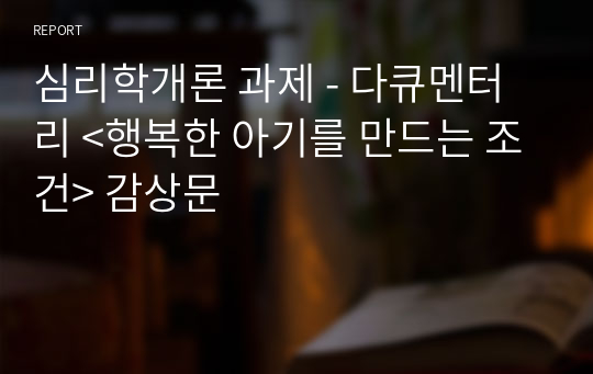 심리학개론 과제 - 다큐멘터리 &lt;행복한 아기를 만드는 조건&gt; 감상문