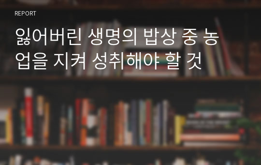 잃어버린 생명의 밥상 중 농업을 지켜 성취해야 할 것