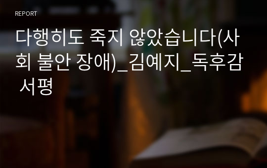 다행히도 죽지 않았습니다(사회 불안 장애)_김예지_독후감 서평