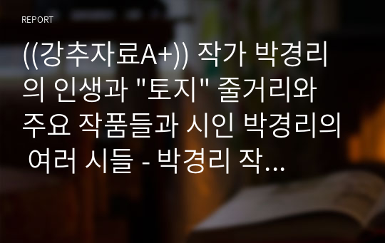 ((강추자료A+)) 작가 박경리의 인생과 &quot;토지&quot; 줄거리와 주요 작품들과 시인 박경리의 여러 시들 - 박경리 작가의 인생 스케치