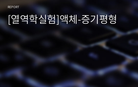 [열역학실험]액체-증기평형