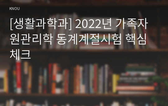 [생활과학과] 2022년 가족자원관리학 동계계절시험 핵심체크