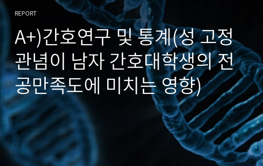 A+)간호연구 및 통계(성 고정관념이 남자 간호대학생의 전공만족도에 미치는 영향)