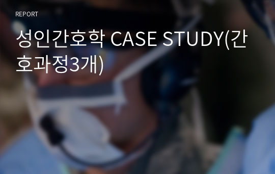 성인간호학 CASE STUDY(간호과정3개)