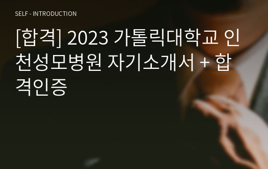 [합격] 2023 가톨릭대학교 인천성모병원 자기소개서 + 합격인증