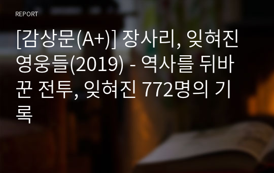 [감상문(A+)] 장사리, 잊혀진 영웅들(2019) - 역사를 뒤바꾼 전투, 잊혀진 772명의 기록